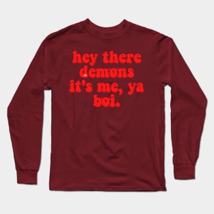 hey there demons. it's me, ya boi. Long Sleeve T-Shirt